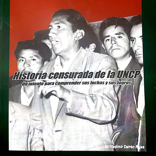 Historia Censurada de la UNCP. Un intento para comprender sus luchas y sus logros, del DR. VLADIMIR CERRÓN ROJAS